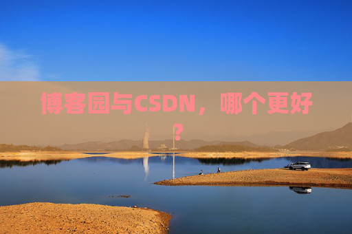 博客园与CSDN，哪个更好？